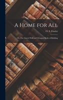 A Home for all; or, The Gravel Wall and Octagon Mode of Building 1141247364 Book Cover