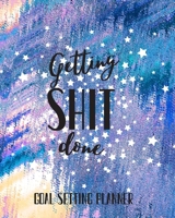 Getting Shit Done Goal Setting Planner: Ceo Entrepreneur Business Owner Undated 12 Month Journal 8 x 10 120 Pages 1695514084 Book Cover