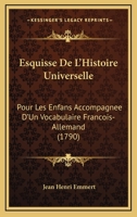 Esquisse De L’Histoire Universelle: Pour Les Enfans Accompagnee D’Un Vocabulaire Francois-Allemand (1790) 1104861607 Book Cover