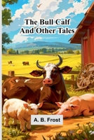 The Bull Calf, And Other Tales 9368391505 Book Cover