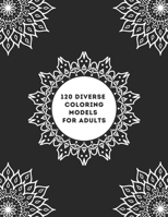 120 Diverse Coloring Models For Adults: gorgeous and amazing coloring book for adults, contains 120 diverse models, mandalas, graphics, flowers, birds, butterflies, garden design, and more... B087SJRC44 Book Cover