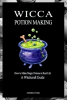 Wicca Potion Making: How to Make Magic Potions in Real Life 152101633X Book Cover