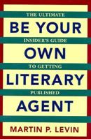 Be Your Own Literary Agent: The Ultimate Insider's Guide to Getting Published 1580083382 Book Cover