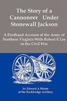 The Story of a Cannoneer Under Stonewall Jackson, in Which Is Told the Part Taken by the Rockbridge Artillery in the Army of Northern Virginia 1502361426 Book Cover