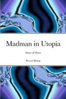 Madman in Utopia: Stories & Poems 1312684178 Book Cover