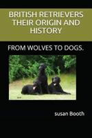 RETRIEVERS THEIR ORIGIN AND HISTORY: FROM WOLVES TO DOGS. 1983398128 Book Cover