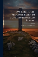 Das Kirchlich-religiöse Leben Im Constitutionellen Staate Mit Besonderer Rücksicht Auf Die Österreichische Monarchie... 1247025020 Book Cover