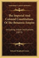 The Imperial And Colonial Constitutions Of The Britannic Empire: Including Indian Institutions 1104395312 Book Cover