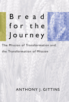 Bread for the Journey: The Mission of Transformation and the Transformation of Mission 1579108318 Book Cover