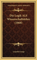 Die Logik Als Wissenschaftslehre (1868) 1168494265 Book Cover