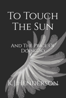 To Touch The Sun: And The Price of Doing So B09NRKX7B1 Book Cover