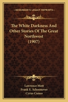 The White Darkness, And Other Stories Of The Great Northwest 0548661391 Book Cover