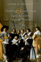 Clothing and Queer Style in Early Modern English Drama 0198867824 Book Cover