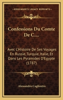Confessions Du Comte De C....: Avec L'Histoire De Ses Voyages En Russie, Turquie, Italie, Et Dans Les Pyramides D'Egypte (1787) 110485645X Book Cover