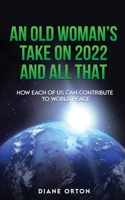 An Old Woman's Take on 2022 and All That: How Each of Us Can Contribute to World Peace 0648922545 Book Cover