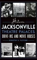 Historic Jacksonville Theatre Palaces, Drive-Ins and Movie Houses 1626197709 Book Cover