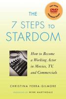 The 7 Steps to Stardom: How to Become a Working Actor in Movies, TV, and Commercials 1557836787 Book Cover