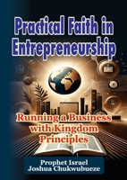 Practical Faith in Entrepreneurship: Running a Business with Kingdom Principles (Ask God How) B0FF7PQXYZ Book Cover