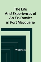 The Life and Experiences of an Ex-Convict in Port Macquarie 9356905878 Book Cover
