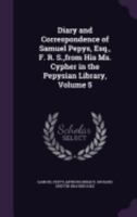 Diary and Correspondence of Samuel Pepys, Esq., F.R.S.; Volume V 0530148579 Book Cover