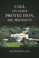 Call on God's Protection, Mr. President 1545631883 Book Cover