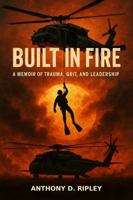 Built In Fire: A Memoir of Trauma, Grit and Leadership B0FBMJBVG3 Book Cover