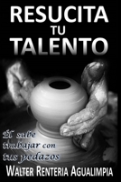 Resucita Tu Talento: El Alfarero Sabe Trabajar con tus Pedazos - Liderazgo Cristiano B08CJR217C Book Cover