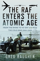 The RAF Enters the Atomic Age: From the Rhine to Ve-Day and Into the Cold War, 1944-1949 1036123642 Book Cover
