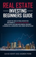Real Estate Investing Beginners Guide: Learn the ABCs of Real Estate for Becoming a Successful Investor! Make Passive Income with Rental Property, Commercial, Marketing, and Credit Repair Now! 1989814786 Book Cover