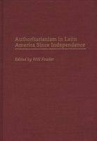 Authoritarianism in Latin America Since Independence: (Contributions in Latin American Studies) 0313298432 Book Cover