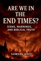 Are We in the End Times? Signs, Warnings, and Biblical Truth B0GCNVDWGR Book Cover