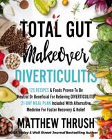 Total Gut Makeover: Diverticulitis: 125 Recipes & Foods Proven To Be Neutral Or Beneficial For Relieving Diverticulitis 21-Day Meal Plan Included with Alternative Medicine For Faster Recovery & Relief 195628320X Book Cover