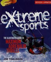 Extreme Sports: The Illustrated Guide to Maximum Adrenaline Thrills 1842224654 Book Cover