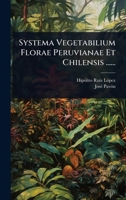 Systema Vegetabilium Florae Peruvianae Et Chilensis ...... (Spanish Edition) 1024877469 Book Cover
