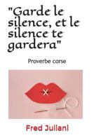"Garde le silence, et le silence te gardera": Proverbe corse (French Edition) 1791317693 Book Cover