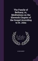 The Family of Bethany, or, Meditations on the Eleventh Chapter of the Gospel According to St. John 1276383541 Book Cover