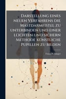 Darstellung Eines Neuen Verfahrens Die Mastdarmfistel Zu Unterbinden, Und Einer Leichten Und Sichern Methode Künstliche Pupillen Zu Bilden 1175716472 Book Cover
