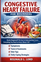Congestive Heart Failure for Beginners: Newly Diagnosed? This Easy-to-Understand Book Covers Everything You Need to Know About CHF Symptoms, Tests, Treatments, Diet Tips, and Daily Coping Strategies B0GSMVCKQZ Book Cover