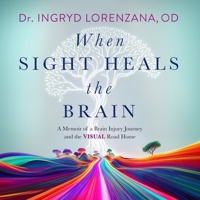 When Sight Heals the Brain: A Memoir of a Brain Injury Journey and the Visual Road Home B0GTRYVXKK Book Cover