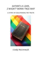 Satan's a Liar, I Wasn't Born This Way: A Story of Discovering the Truth 0692561676 Book Cover