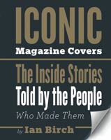 Iconic Magazine Covers: The Inside Stories of the Greatest Magazine Covers Ever Designed 0228101174 Book Cover