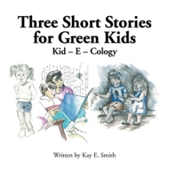 Three Short Stories for Green Kids: Kid - E - Cology 1441523987 Book Cover