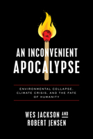 An Inconvenient Apocalypse: Environmental Collapse, Climate Crisis, and the Fate of Humanity 0268203660 Book Cover