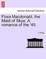 Flora Macdonald, the Maid of Skye. A romance of the '45. 1241201897 Book Cover