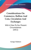 Considerations On Commerce, Bullion And Coin, Circulation And Exchanges: With A View To Our Present Circumstances 1146224125 Book Cover