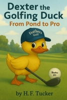 Dexter the Golfing Duck: From Pond to Pro B0FCCMVQFG Book Cover