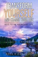 Transform Yourself and Change Your Life : Keys to an Abundant Life 1734355409 Book Cover