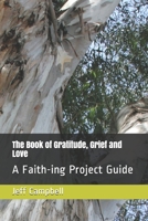 The Book of Gratitude, Grief and Love: A Faith-ing Project Guide 1698857314 Book Cover