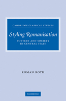 Styling Romanisation: Pottery and Society in Central Italy 0521349516 Book Cover