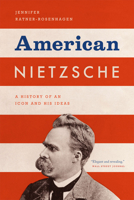 American Nietzsche: A History of an Icon and His Ideas 022600676X Book Cover